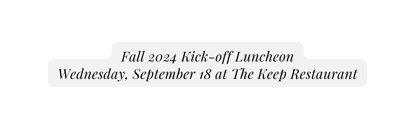 Fall 2024 Kick off Luncheon Wednesday September 18 at The Keep Restaurant